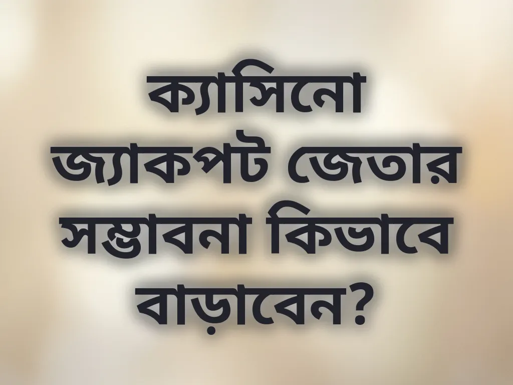 ক্যাসিনো জ্যাকপট জেতার সম্ভাবনা কিভাবে বাড়াবেন?